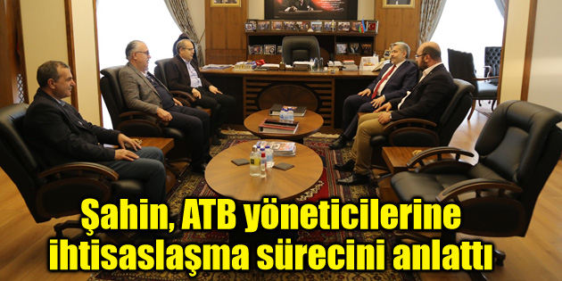Şahin, ATB yöneticilerine ihtisaslaşma sürecini anlattı
