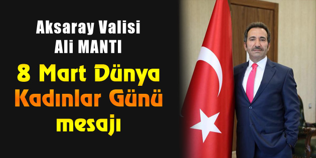 Vali Ali Mantı’nın 8 Mart Dünya Kadınlar Günü mesajı