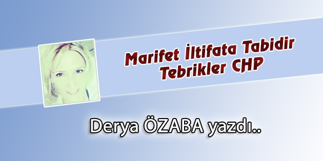 Marifet İltifata Tabidir Tebrikler CHP