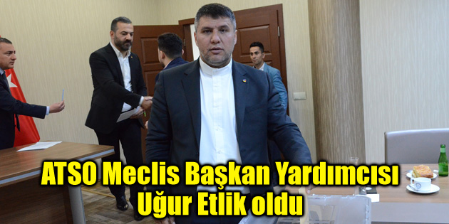 ATSO Meclis Başkan Yardımcısı Uğur Etlik oldu