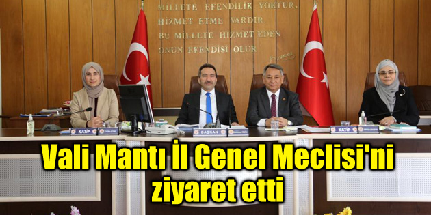Vali Ali Mantı İl Genel Meclisi’ni ziyaret etti