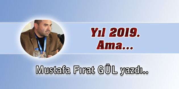 Yıl 2019. Ama…