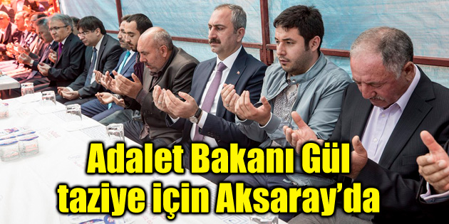 Adalet Bakanı Gül taziye için Aksaray’a geldi