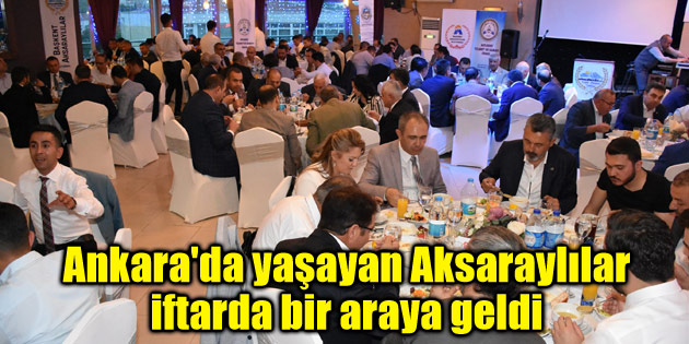 Ankara’da yaşayan Aksaraylılar iftarda bir araya geldi