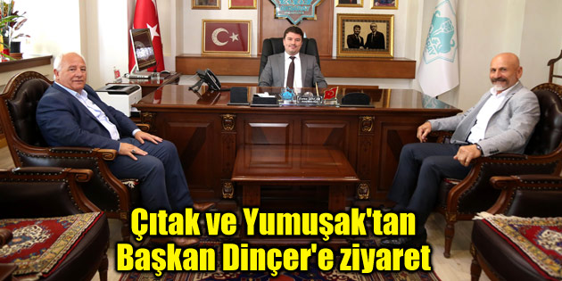 Çıtak ve Yumuşak’tan Başkan Dinçer’e ziyaret