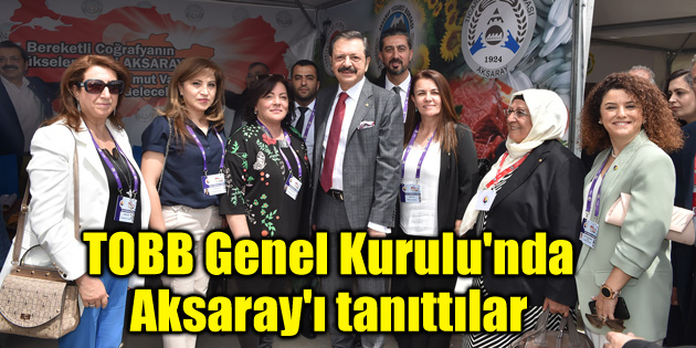 TOBB Genel Kurulu’nda Aksaray’ı tanıttılar