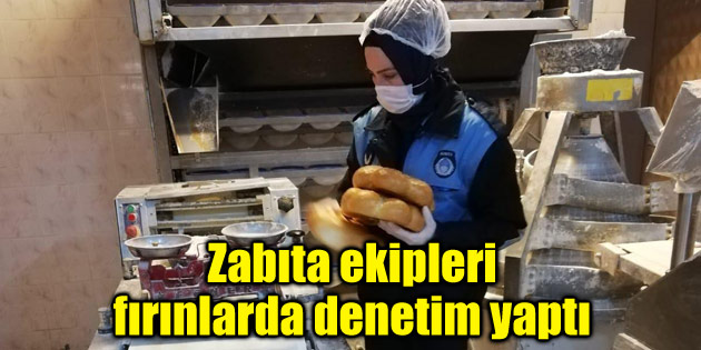 Zabıta ekipleri fırınlarda denetim yaptı