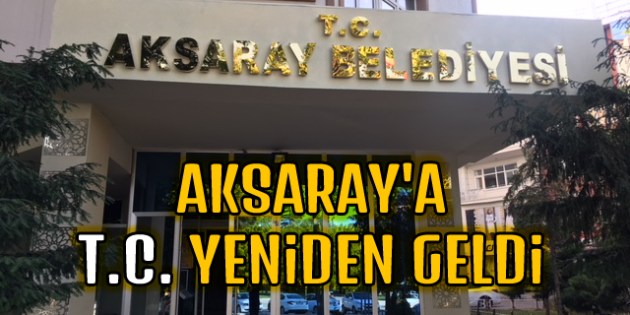 Aksaray’da belediye binasına T.C. geri geldi!