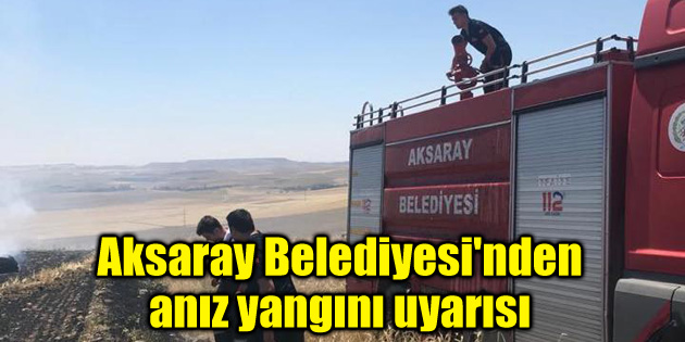 Aksaray Belediyesi’nden anız yangını uyarısı