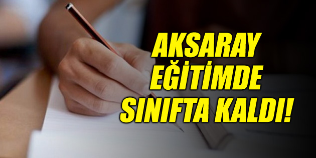 Aksaray eğitimde dibe vurdu!