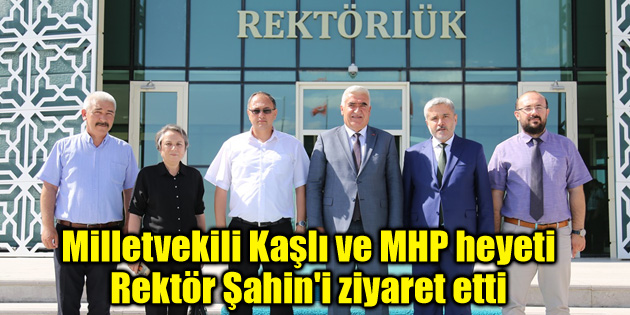 Milletvekili Kaşlı ve MHP heyeti Rektör Şahin’i ziyaret etti