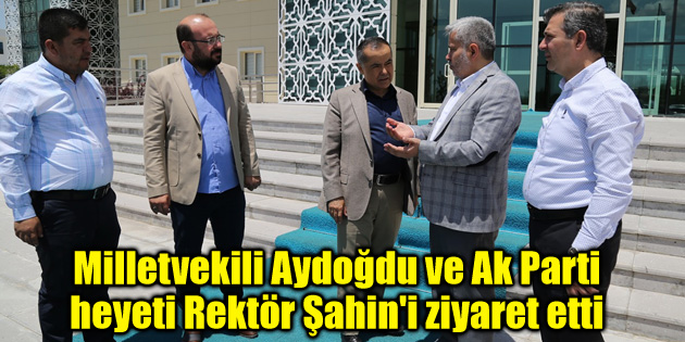 Milletvekili Aydoğdu ve Ak Parti heyeti Rektör Şahin’i ziyaret etti