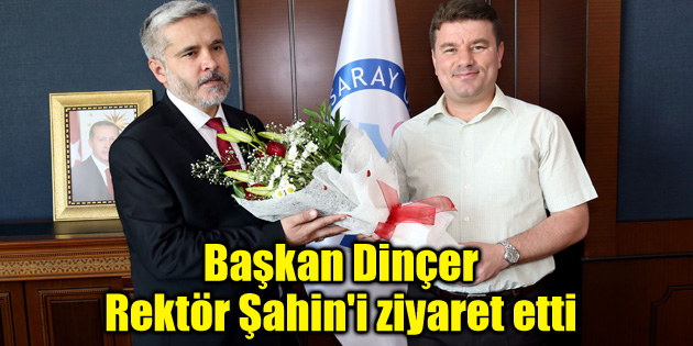 Başkan Dinçer Rektör Şahin’i ziyaret etti