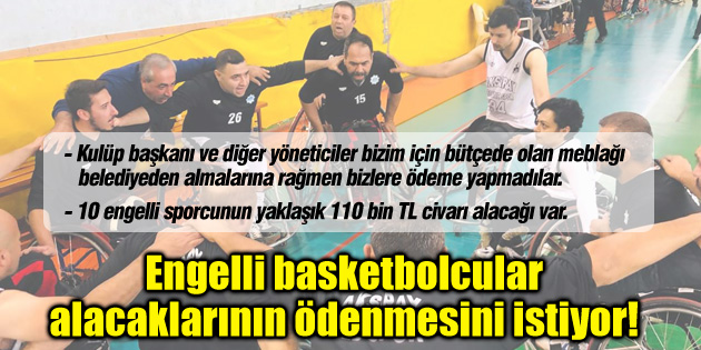 Engelli basketbolcular alacaklarının ödenmesini istiyor!