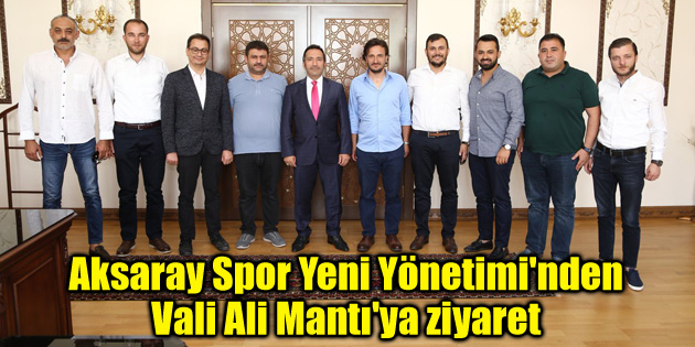 Aksaray Spor Yeni Yönetimi’nden Vali Ali Mantı’ya ziyaret