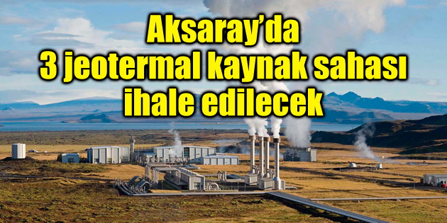 Aksaray’da 3 jeotermal kaynak sahası ihale edilecek