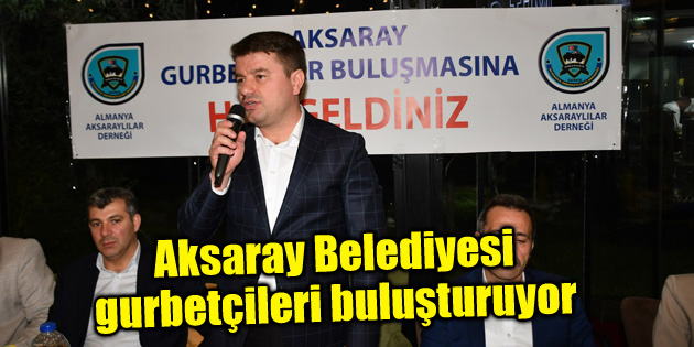 Aksaray Belediyesi gurbetçileri buluşturuyor