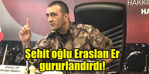 Şehit oğlu Eraslan Er gururlandırdı