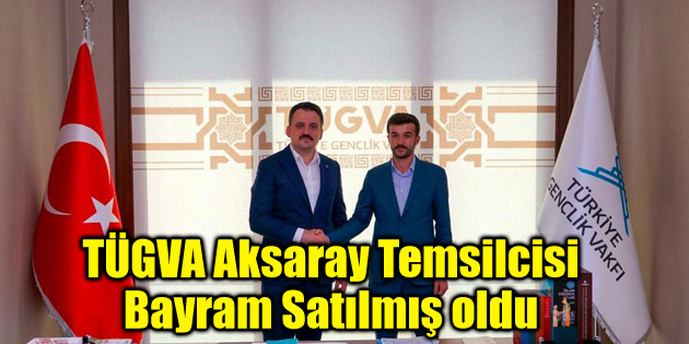 TÜGVA Aksaray Temsilcisi Bayram Satılmış oldu