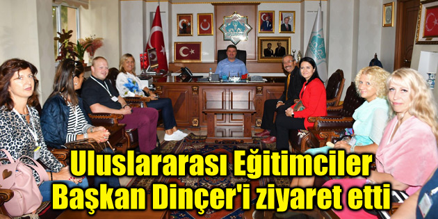 Uluslararası Eğitimciler Başkan Dinçer’i ziyaret etti