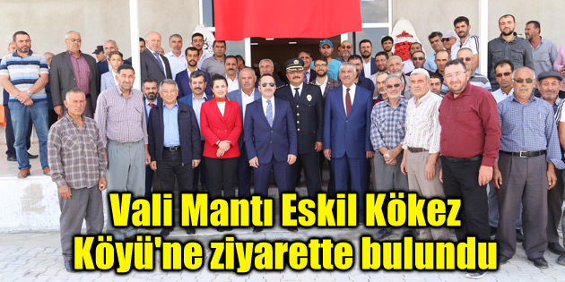 Vali Ali Mantı Eskil Kökez Köyü’ne ziyarette bulundu