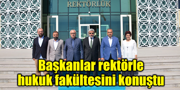 Başkanlar rektörle hukuk fakültesini konuştu