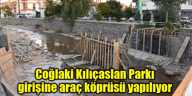 Coğlaki Mahallesi Kılıçaslan Parkı girişine araç köprüsü yapılıyor