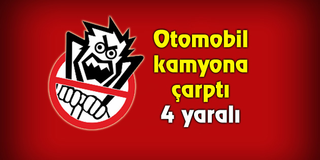 Otomobil kamyona çarptı: 4 yaralı
