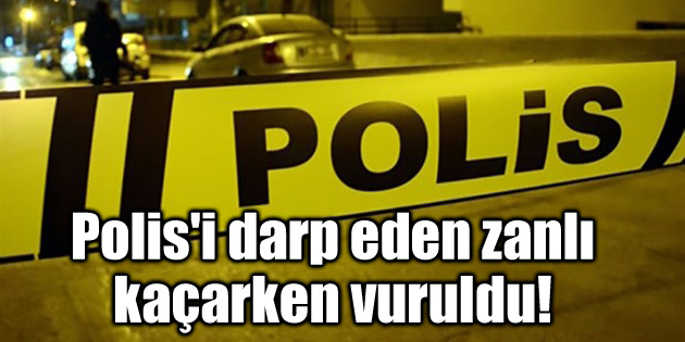 Polis’i darp eden zanlı kaçarken vuruldu!