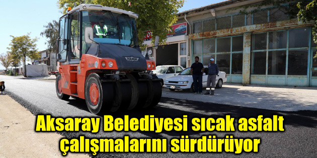 Aksaray Belediyesi sıcak asfalt çalışmalarını sürdürüyor