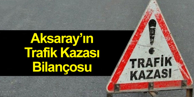 Aksaray’ın 1 yıllık trafik kazası bilançosu açıklandı