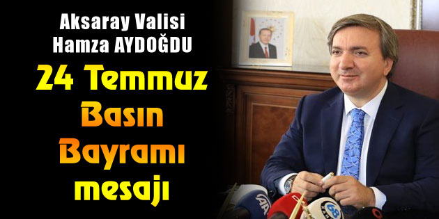 Vali Hamza Aydoğdu’nun 24 Temmuz Basın Bayramı mesajı