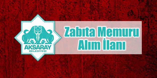 Aksaray Belediyesi 22 Zabıta Memuru alacak