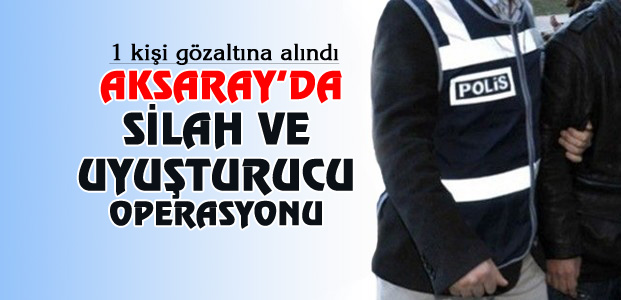 Aksaray’da uyuşturucu ve silah operasyonu: 1 gözaltı