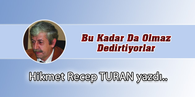 Bu Kadar Da Olmaz Dedirtiyorlar