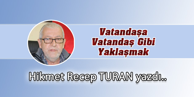 Vatandaşa Vatandaş Gibi Yaklaşmak