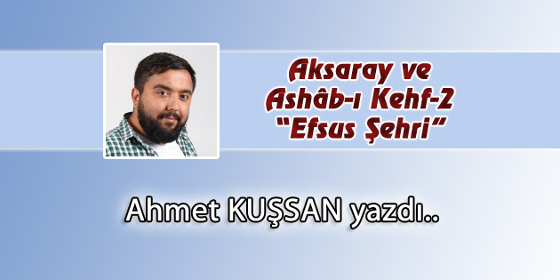 Aksaray ve Ashâb-ı Kehf-2 “Efsus Şehri”
