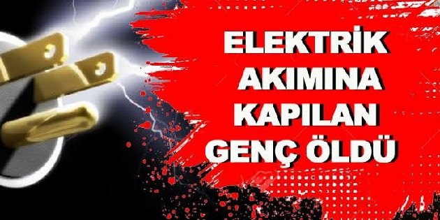 Elektrik akımına kapılan genç öldü!