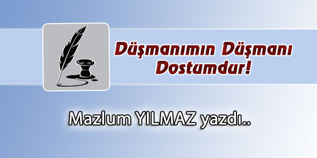 Düşmanımın Düşmanı Dostumdur!
