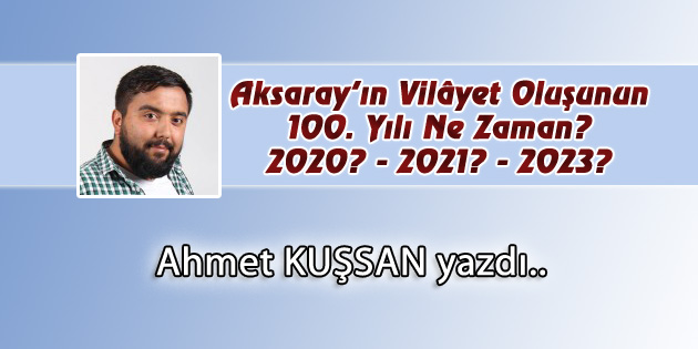 Aksaray’ın Vilâyet Oluşunun 100. Yılı Ne Zaman?