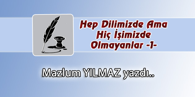 Hep Dilimizde Ama Hiç İşimizde Olmayanlar -1-