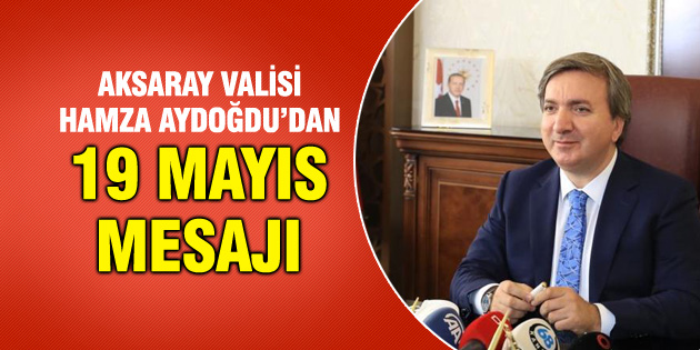 Vali Hamza Aydoğdu’dan 19 Mayıs mesajı