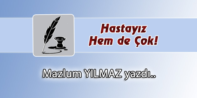 Hastayız Hem de Çok!