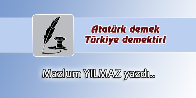 Atatürk demek Türkiye demektir!
