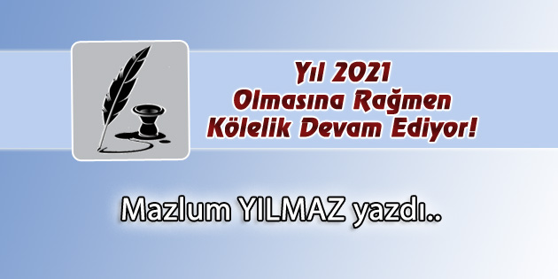 Yıl 2021 Olmasına Rağmen Kölelik Devam Ediyor!