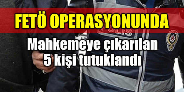 FETÖ/PDY operasyonunda 5 kişi tutuklandı!