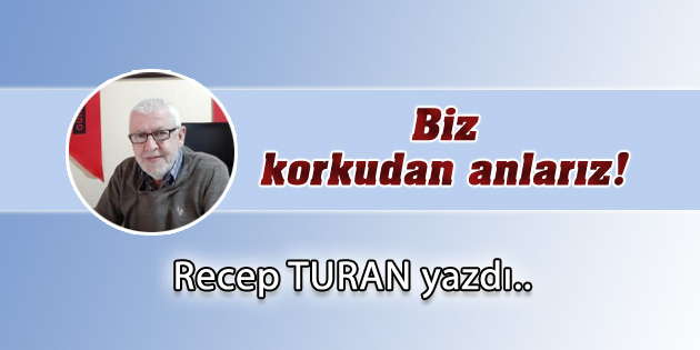Biz Korkudan Anlarız!