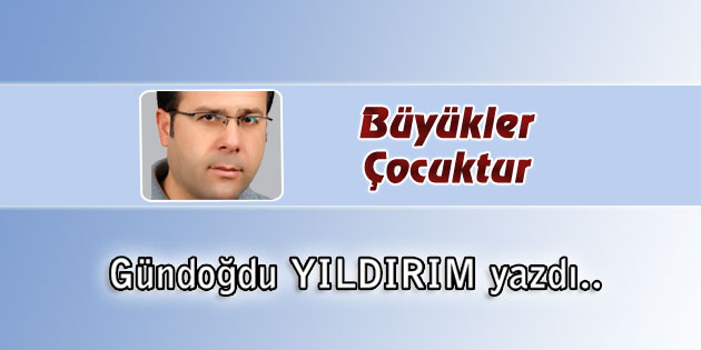 Büyükler Çocuktur