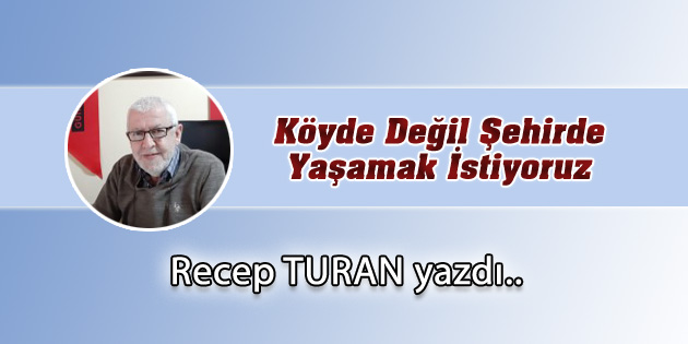 Köyde Değil Şehirde Yaşamak İstiyoruz