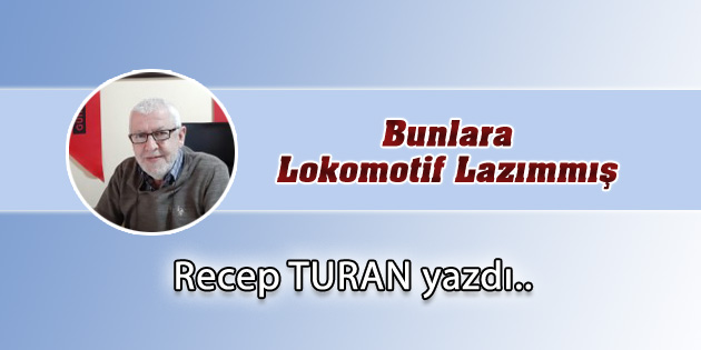 Bunlara Lokomotif Lazımmış